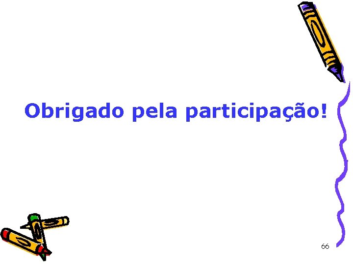 Obrigado pela participação! 66 Obrigado pela participação! 66