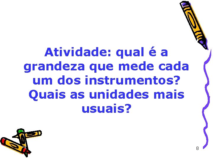 Atividade: qual é a grandeza que mede cada um dos instrumentos? Quais as unidades Atividade: qual é a grandeza que mede cada um dos instrumentos? Quais as unidades