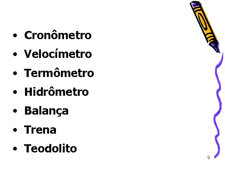 • Cronômetro • Velocímetro • Termômetro • Hidrômetro • Balança • Trena • • Cronômetro • Velocímetro • Termômetro • Hidrômetro • Balança • Trena •