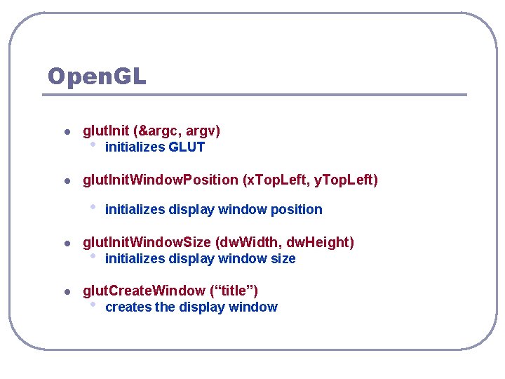 Open. GL l l glut. Init (&argc, argv) • glut. Init. Window. Position (x.