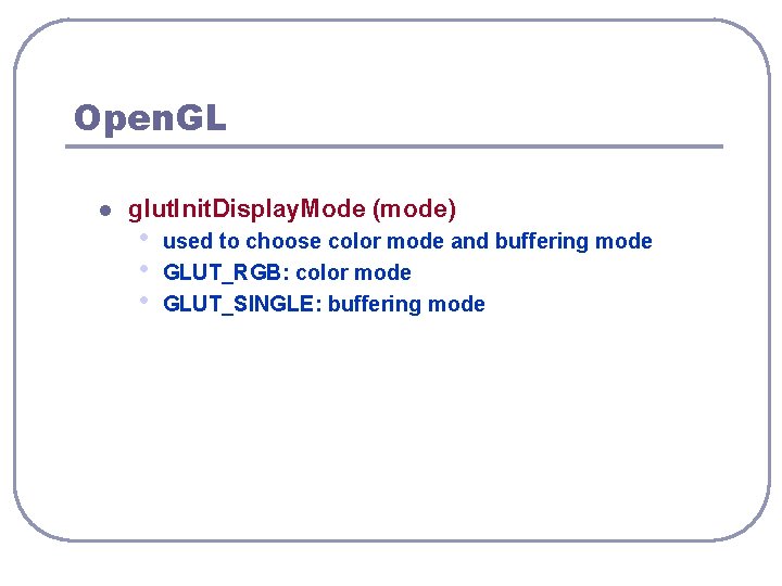 Open. GL l glut. Init. Display. Mode (mode) • • • used to choose