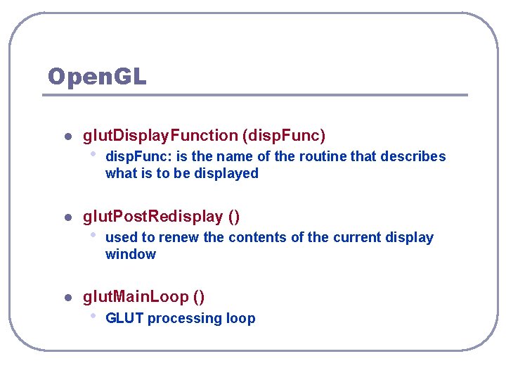 Open. GL l l l glut. Display. Function (disp. Func) • disp. Func: is