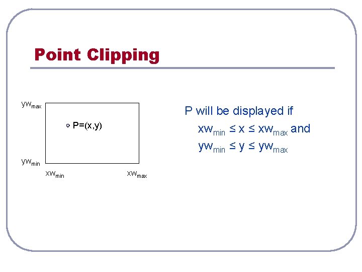 Point Clipping ywmax P will be displayed if xwmin ≤ xwmax and ywmin ≤