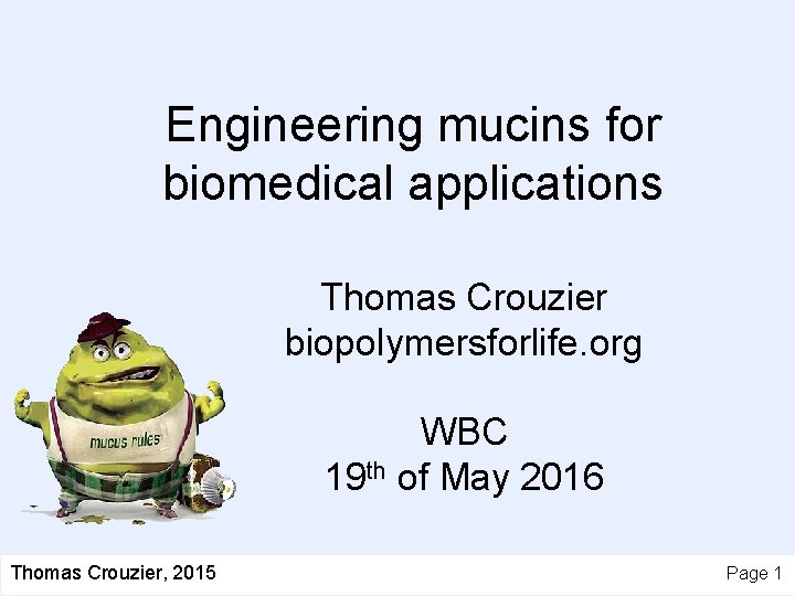 Engineering mucins for biomedical applications Thomas Crouzier biopolymersforlife. org WBC 19 th of May