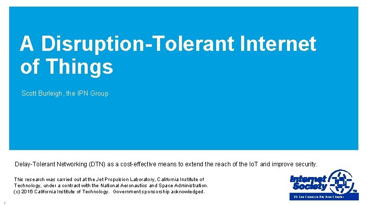 A Disruption-Tolerant Internet of Things Scott Burleigh, the IPN Group Delay-Tolerant Networking (DTN) as