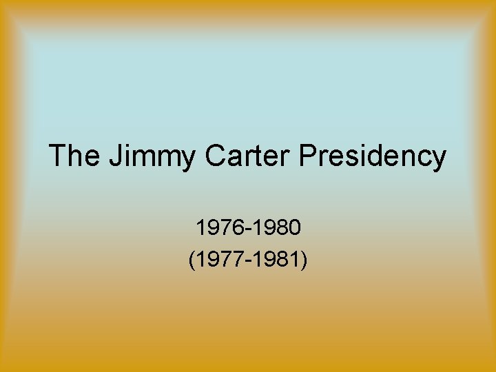 The Jimmy Carter Presidency 1976 -1980 (1977 -1981) 