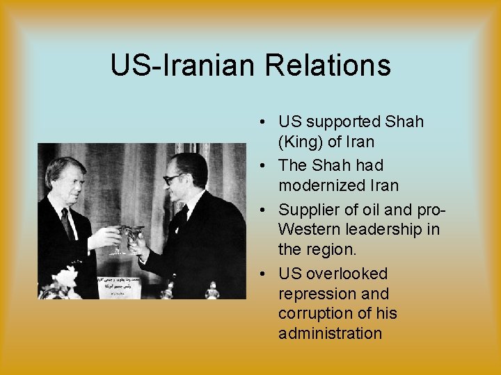 US-Iranian Relations • US supported Shah (King) of Iran • The Shah had modernized