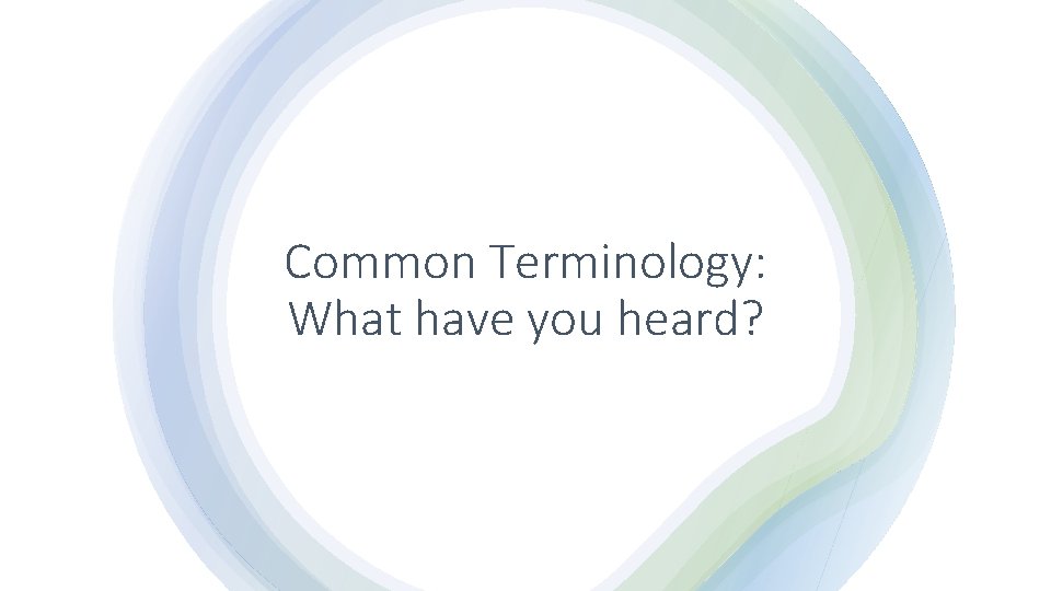 Common Terminology: What have you heard? 