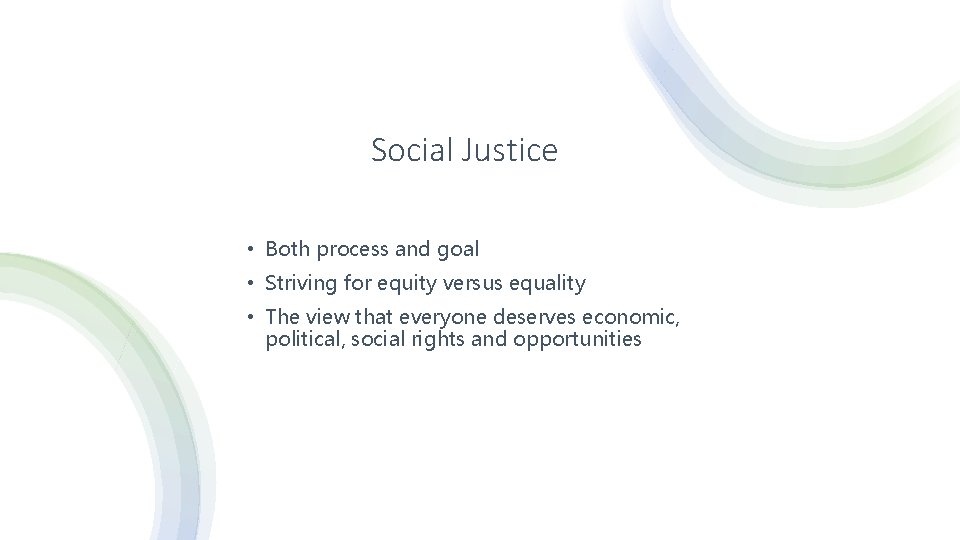 Social Justice • Both process and goal • Striving for equity versus equality •