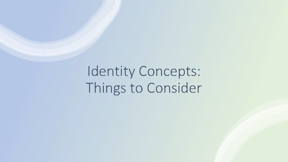 Identity Concepts: Things to Consider 