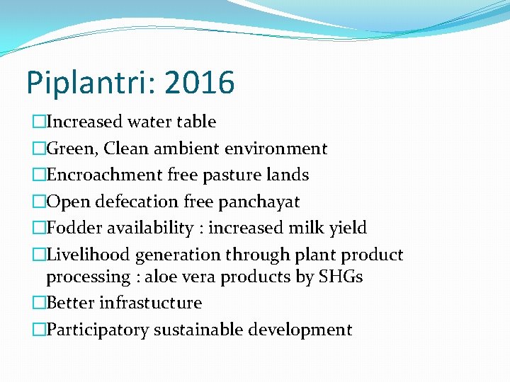 Piplantri: 2016 �Increased water table �Green, Clean ambient environment �Encroachment free pasture lands �Open