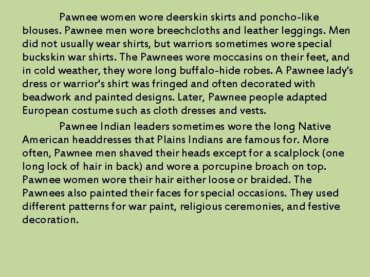 Pawnee women wore deerskin skirts and poncho-like blouses. Pawnee men wore breechcloths and leather