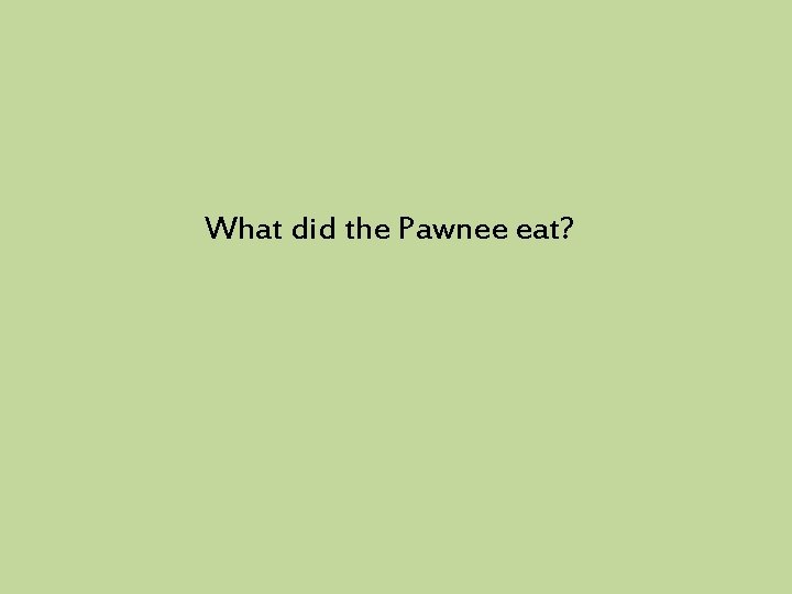 What did the Pawnee eat? 