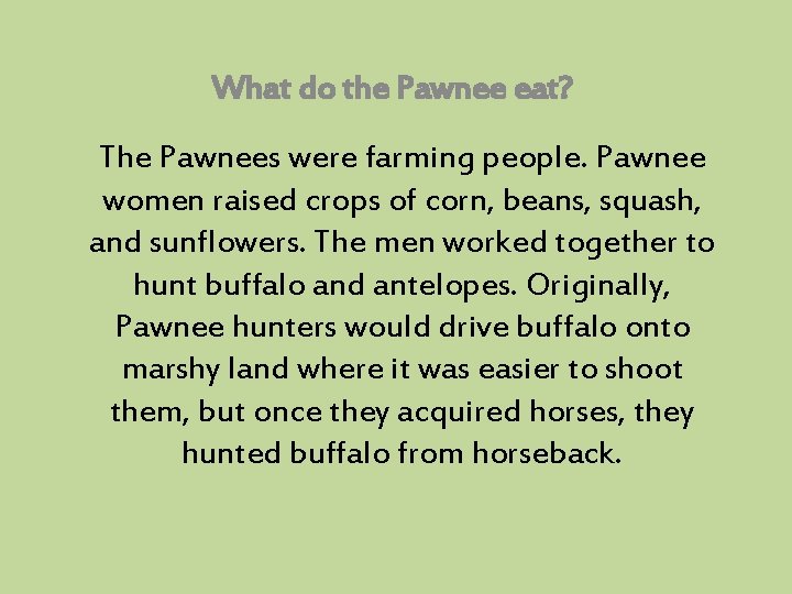 What do the Pawnee eat? The Pawnees were farming people. Pawnee women raised crops