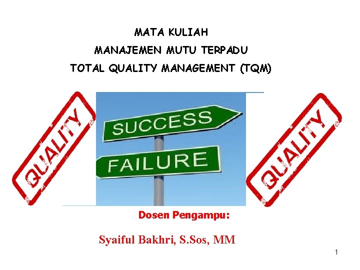 MATA KULIAH MANAJEMEN MUTU TERPADU TOTAL QUALITY MANAGEMENT (TQM) Dosen Pengampu: Syaiful Bakhri, S.