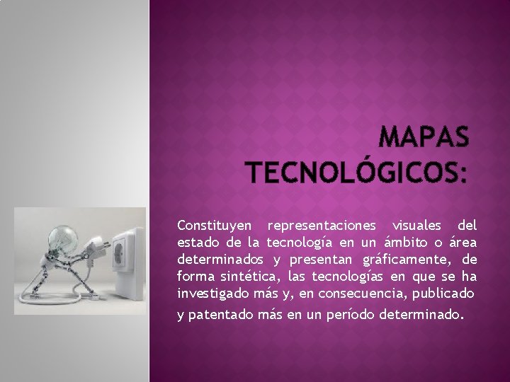 MAPAS TECNOLÓGICOS: Constituyen representaciones visuales del estado de la tecnología en un ámbito o MAPAS TECNOLÓGICOS: Constituyen representaciones visuales del estado de la tecnología en un ámbito o