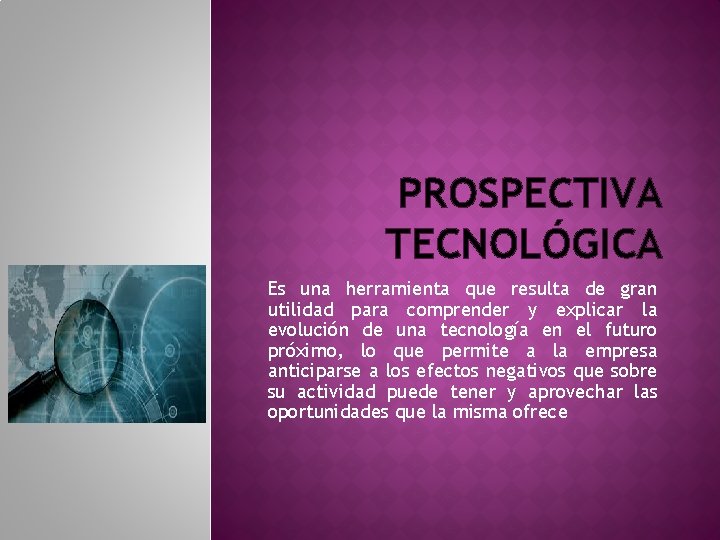 PROSPECTIVA TECNOLÓGICA Es una herramienta que resulta de gran utilidad para comprender y explicar PROSPECTIVA TECNOLÓGICA Es una herramienta que resulta de gran utilidad para comprender y explicar