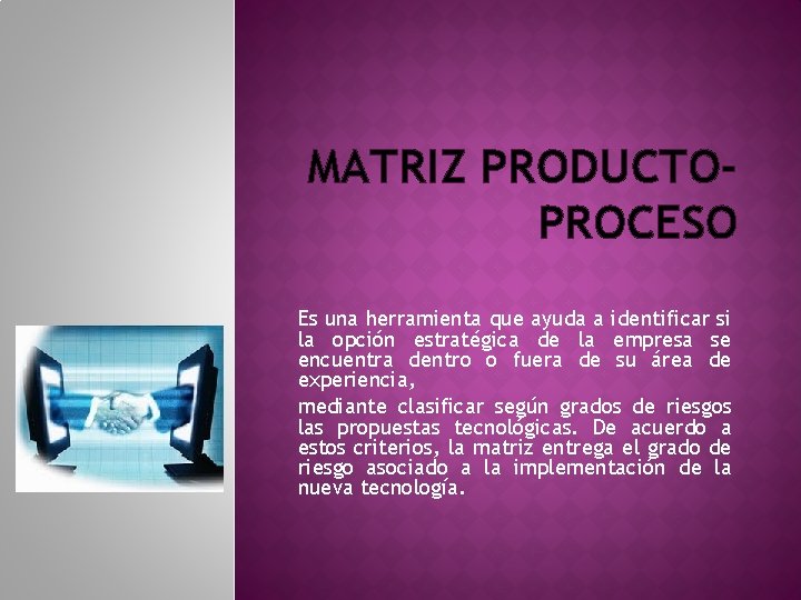 MATRIZ PRODUCTOPROCESO Es una herramienta que ayuda a identificar si la opción estratégica de MATRIZ PRODUCTOPROCESO Es una herramienta que ayuda a identificar si la opción estratégica de