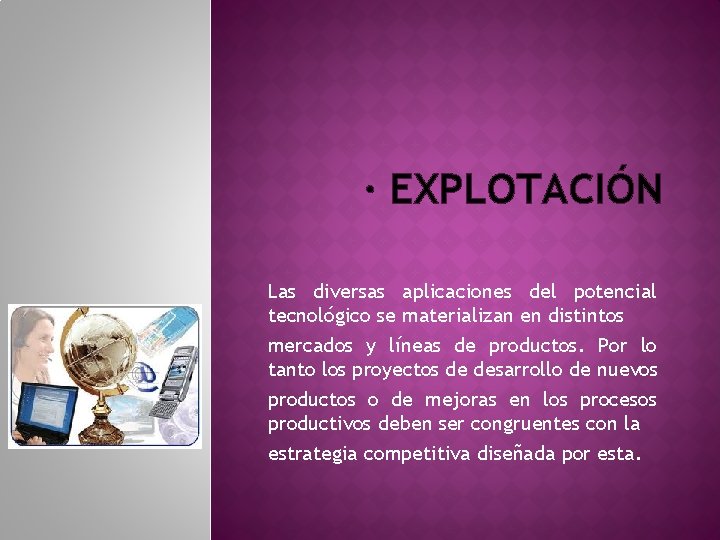 · EXPLOTACIÓN Las diversas aplicaciones del potencial tecnológico se materializan en distintos mercados y · EXPLOTACIÓN Las diversas aplicaciones del potencial tecnológico se materializan en distintos mercados y