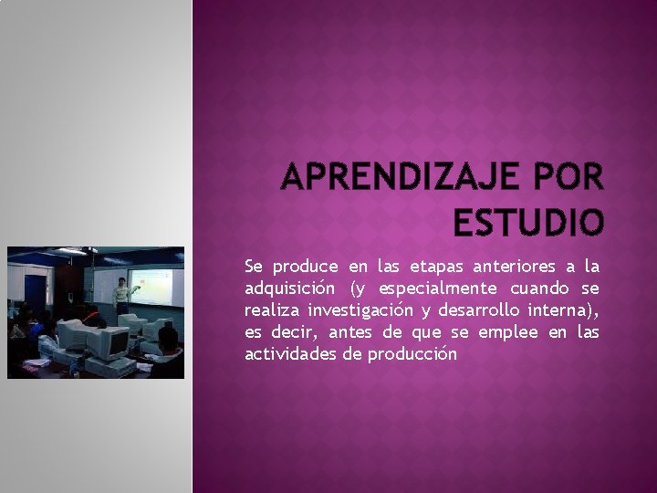 APRENDIZAJE POR ESTUDIO Se produce en las etapas anteriores a la adquisición (y especialmente APRENDIZAJE POR ESTUDIO Se produce en las etapas anteriores a la adquisición (y especialmente