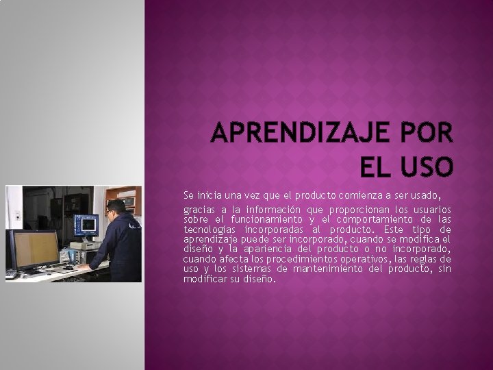 APRENDIZAJE POR EL USO Se inicia una vez que el producto comienza a ser APRENDIZAJE POR EL USO Se inicia una vez que el producto comienza a ser