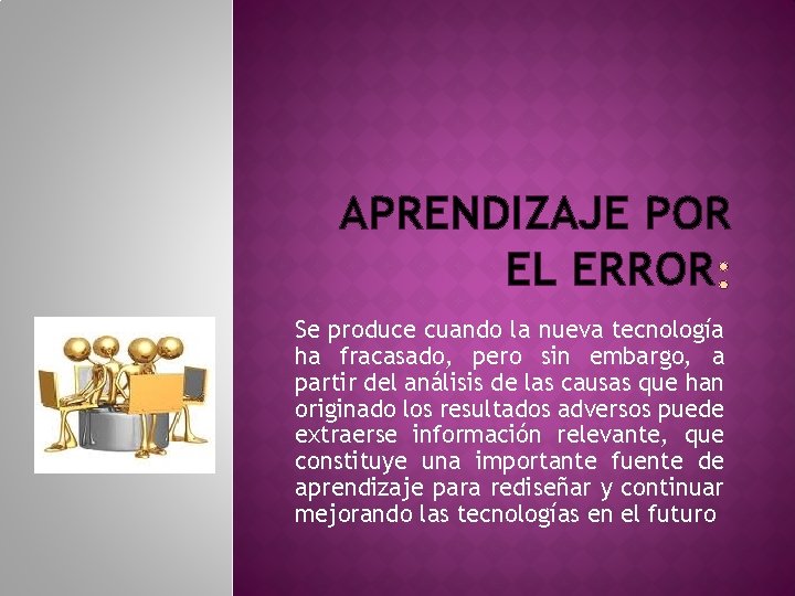 APRENDIZAJE POR EL ERROR Se produce cuando la nueva tecnología ha fracasado, pero sin APRENDIZAJE POR EL ERROR Se produce cuando la nueva tecnología ha fracasado, pero sin