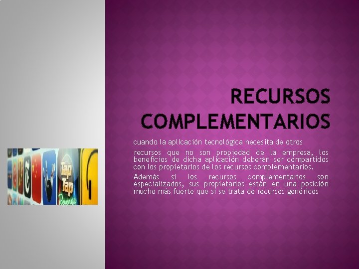 RECURSOS COMPLEMENTARIOS cuando la aplicación tecnológica necesita de otros recursos que no son propiedad RECURSOS COMPLEMENTARIOS cuando la aplicación tecnológica necesita de otros recursos que no son propiedad