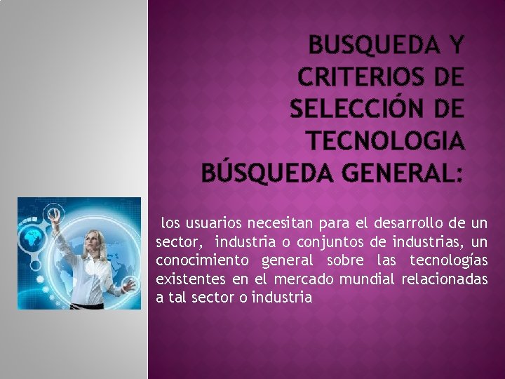 BUSQUEDA Y CRITERIOS DE SELECCIÓN DE TECNOLOGIA BÚSQUEDA GENERAL: los usuarios necesitan para el BUSQUEDA Y CRITERIOS DE SELECCIÓN DE TECNOLOGIA BÚSQUEDA GENERAL: los usuarios necesitan para el
