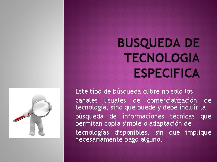 BUSQUEDA DE TECNOLOGIA ESPECIFICA Este tipo de búsqueda cubre no solo los canales usuales BUSQUEDA DE TECNOLOGIA ESPECIFICA Este tipo de búsqueda cubre no solo los canales usuales
