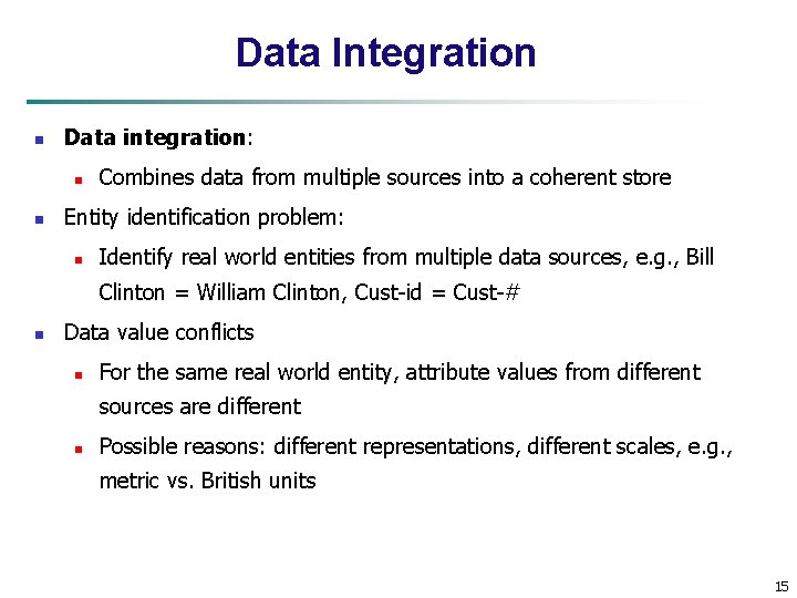 Data Integration n Data integration: n n Combines data from multiple sources into a