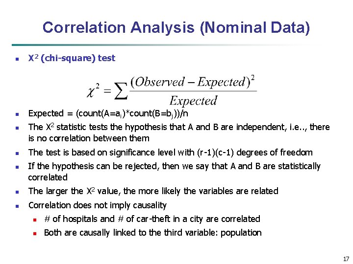 Correlation Analysis (Nominal Data) n Χ 2 (chi-square) test n Expected = (count(A=ai)*count(B=bj))/n n