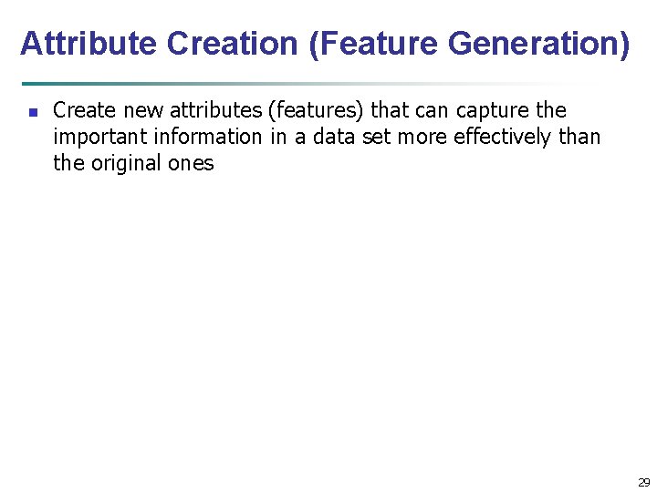 Attribute Creation (Feature Generation) n Create new attributes (features) that can capture the important