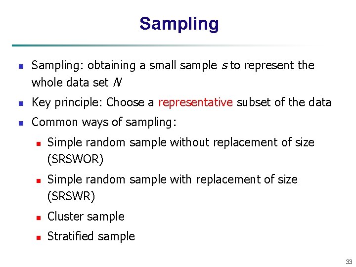 Sampling n Sampling: obtaining a small sample s to represent the whole data set