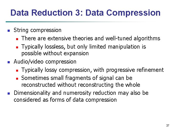 Data Reduction 3: Data Compression n String compression n There are extensive theories and