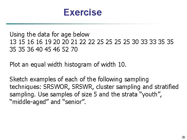 Exercise Using the data for age below 13 15 16 16 19 20 20