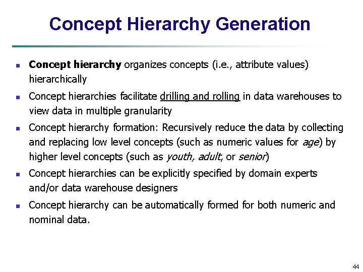 Concept Hierarchy Generation n n Concept hierarchy organizes concepts (i. e. , attribute values)