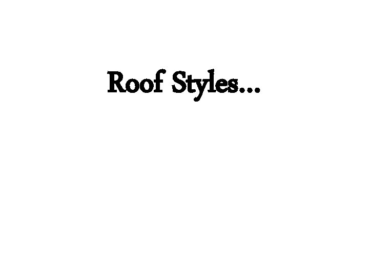 Roof Styles… 