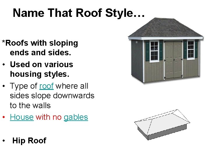 Name That Roof Style… *Roofs with sloping ends and sides. • Used on various