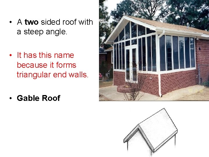  • A two sided roof with a steep angle. • It has this