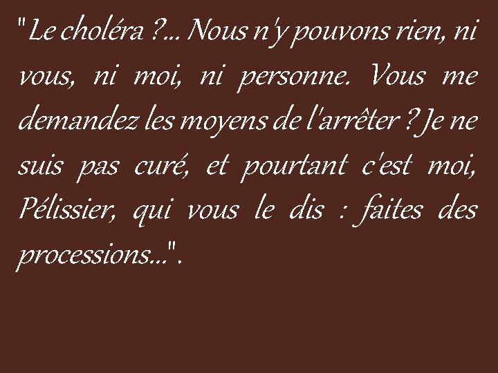 "Le choléra ? . . . Nous n'y pouvons rien, ni vous, ni moi,