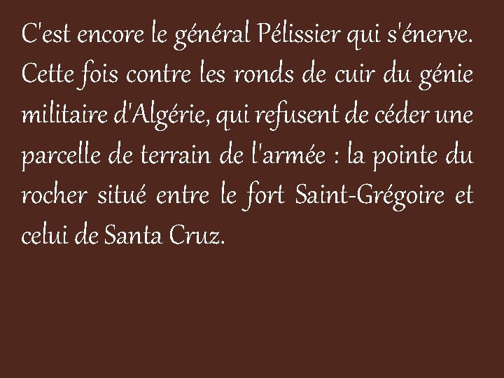 C'est encore le général Pélissier qui s'énerve. Cette fois contre les ronds de cuir