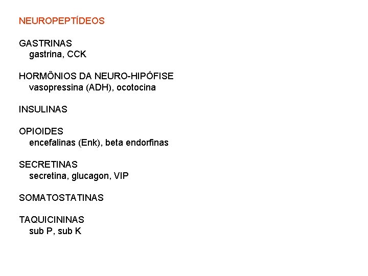 NEUROPEPTÍDEOS GASTRINAS gastrina, CCK HORMÔNIOS DA NEURO-HIPÓFISE vasopressina (ADH), ocotocina INSULINAS OPIOIDES encefalinas (Enk),