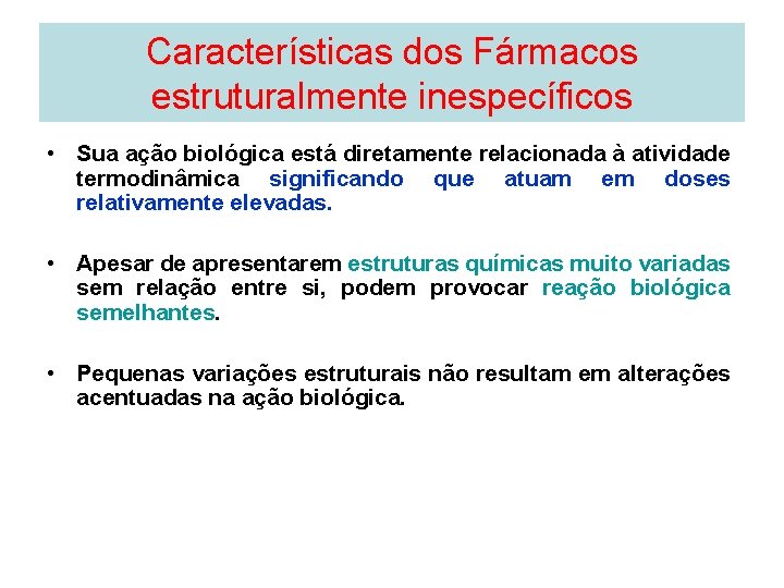 Características dos Fármacos estruturalmente inespecíficos • Sua ação biológica está diretamente relacionada à atividade