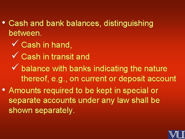  • • Cash and bank balances, distinguishing between. ü Cash in hand, ü