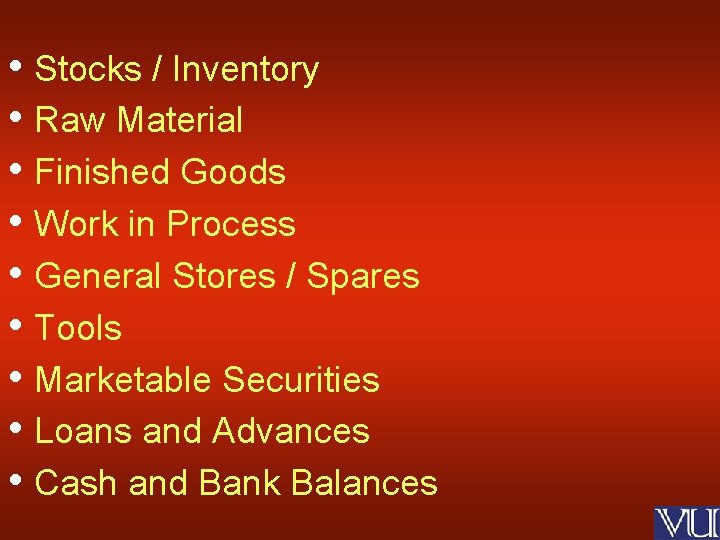  • Stocks / Inventory • Raw Material • Finished Goods • Work in