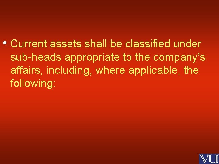  • Current assets shall be classified under sub-heads appropriate to the company’s affairs,