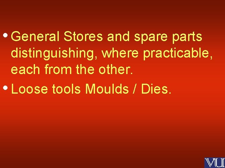  • General Stores and spare parts distinguishing, where practicable, each from the other.