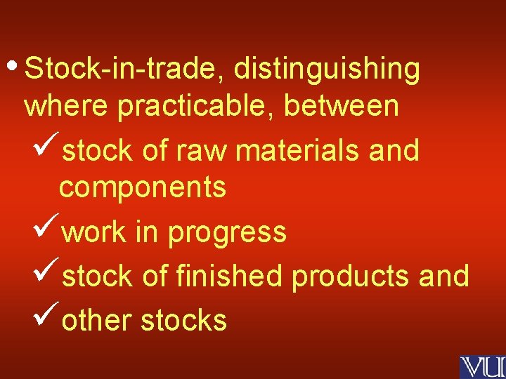  • Stock-in-trade, distinguishing where practicable, between üstock of raw materials and components üwork