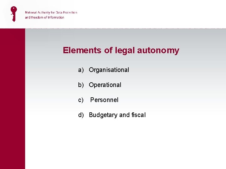 Elements of legal autonomy a) Organisational b) Operational c) Personnel d) Budgetary and fiscal