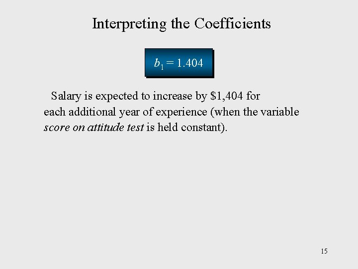 Interpreting the Coefficients b 1 = 1. 404 Salary is expected to increase by